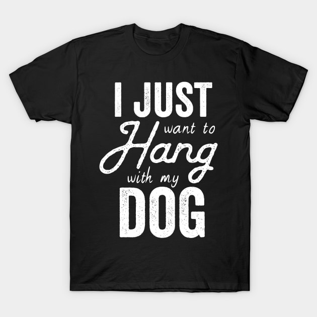 I Just Want To Hang Out With MY Dog T-Shirt by Kyandii